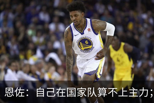恩佐：自己在国家队算不上主力；在麦卡身边踢球非常舒服